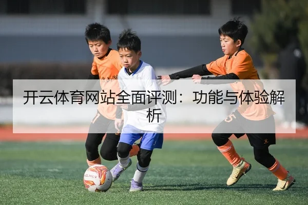 开云体育网站全面评测：功能与体验解析