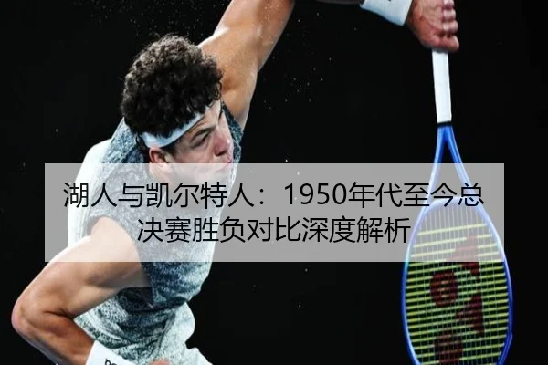 湖人与凯尔特人：1950年代至今总决赛胜负对比深度解析
